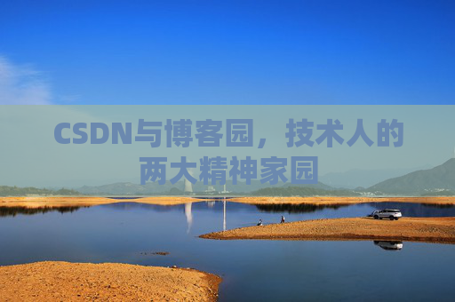 CSDN与博客园，技术人的两大精神家园